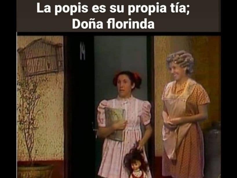 Además, “La Popis” y “Doña Florinda” son claramente el mismo rostro, solo a una edad diferente… Aquí tuvieron que haber viajes en el tiempo.