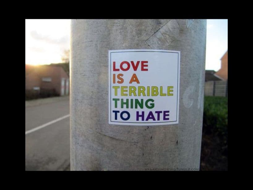 "El amor es una cosa terrible que odiar", mensaje para todos aquellos que no aceptan el amor entre humanos por no coincidir con el que ellos tienen conceptualizado.